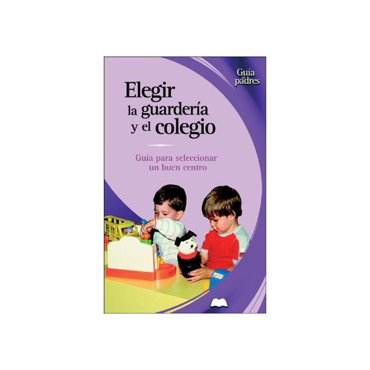 Elegir La Guarderia Y El Colegio: Guia Para Seleccionar Un Buen Centro